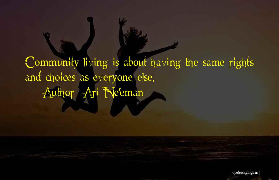 Ari Ne'eman Quotes: Community Living Is About Having The Same Rights And Choices As Everyone Else.