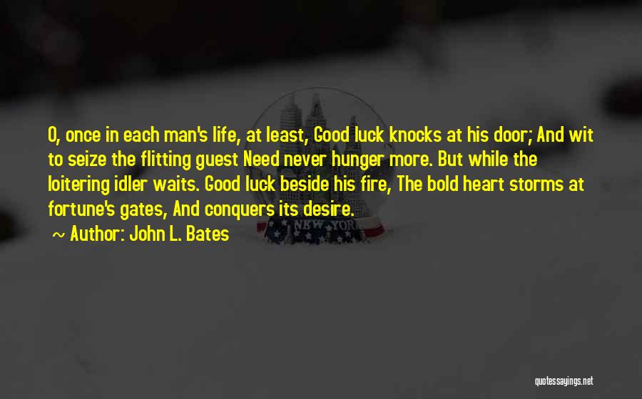 John L. Bates Quotes: O, Once In Each Man's Life, At Least, Good Luck Knocks At His Door; And Wit To Seize The Flitting