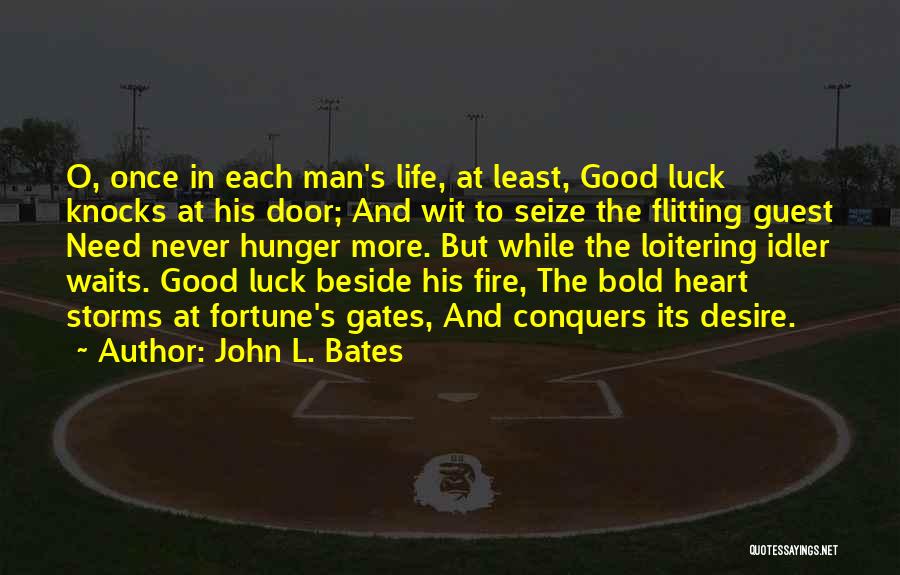 John L. Bates Quotes: O, Once In Each Man's Life, At Least, Good Luck Knocks At His Door; And Wit To Seize The Flitting