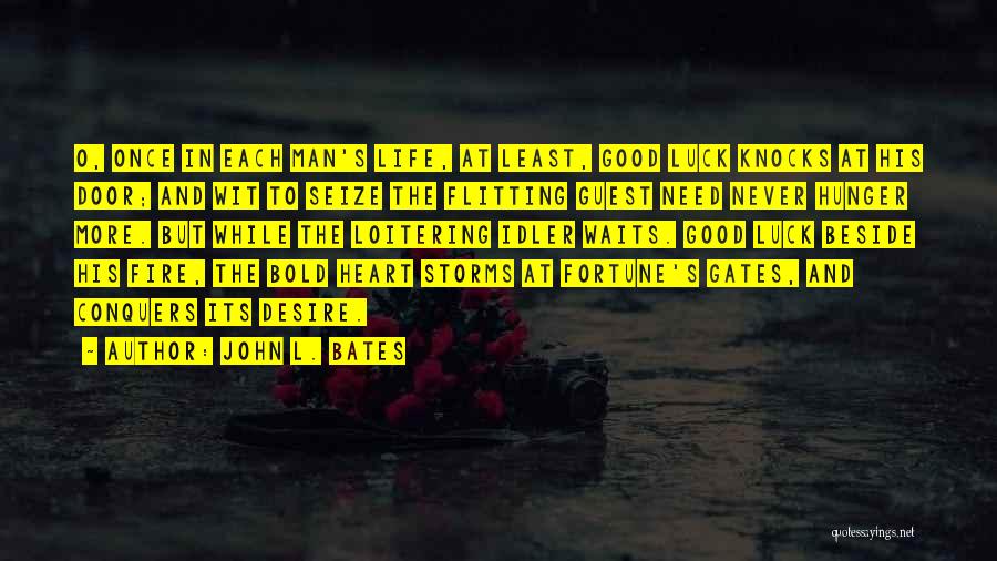 John L. Bates Quotes: O, Once In Each Man's Life, At Least, Good Luck Knocks At His Door; And Wit To Seize The Flitting