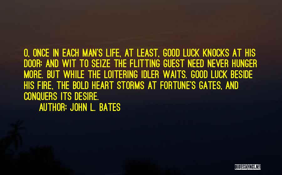 John L. Bates Quotes: O, Once In Each Man's Life, At Least, Good Luck Knocks At His Door; And Wit To Seize The Flitting