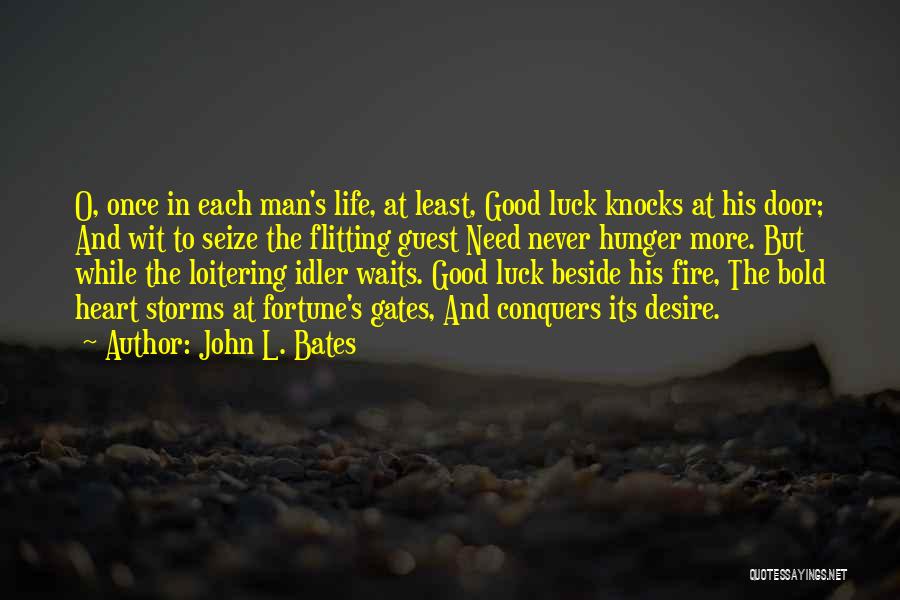 John L. Bates Quotes: O, Once In Each Man's Life, At Least, Good Luck Knocks At His Door; And Wit To Seize The Flitting