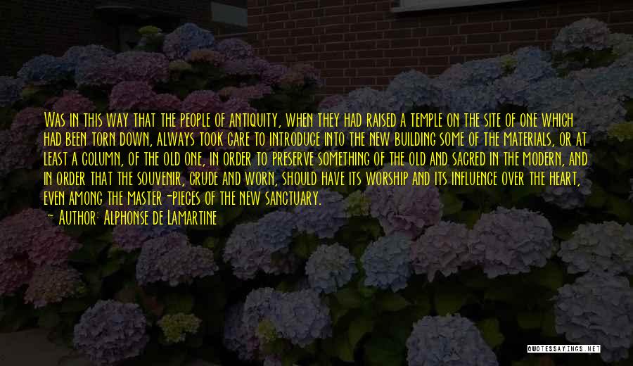 Alphonse De Lamartine Quotes: Was In This Way That The People Of Antiquity, When They Had Raised A Temple On The Site Of One