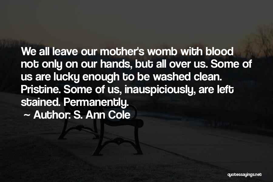 S. Ann Cole Quotes: We All Leave Our Mother's Womb With Blood Not Only On Our Hands, But All Over Us. Some Of Us