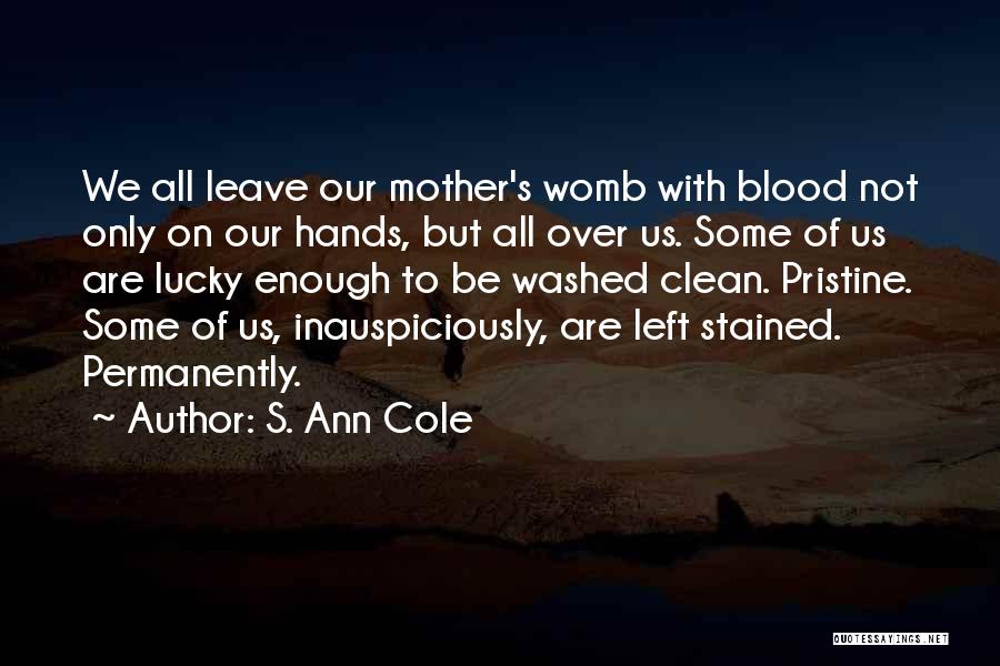 S. Ann Cole Quotes: We All Leave Our Mother's Womb With Blood Not Only On Our Hands, But All Over Us. Some Of Us