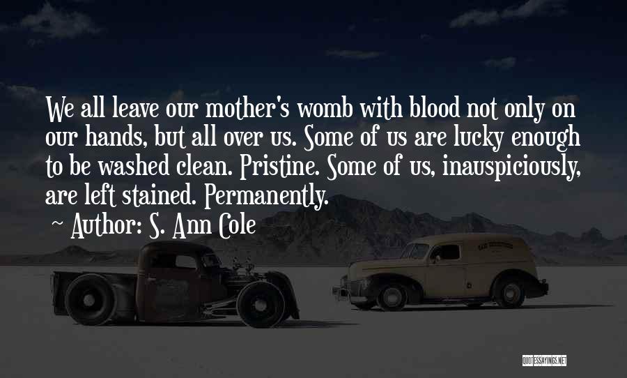 S. Ann Cole Quotes: We All Leave Our Mother's Womb With Blood Not Only On Our Hands, But All Over Us. Some Of Us