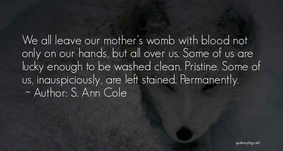 S. Ann Cole Quotes: We All Leave Our Mother's Womb With Blood Not Only On Our Hands, But All Over Us. Some Of Us