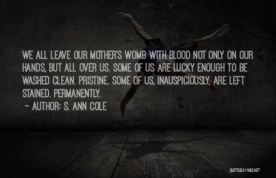 S. Ann Cole Quotes: We All Leave Our Mother's Womb With Blood Not Only On Our Hands, But All Over Us. Some Of Us