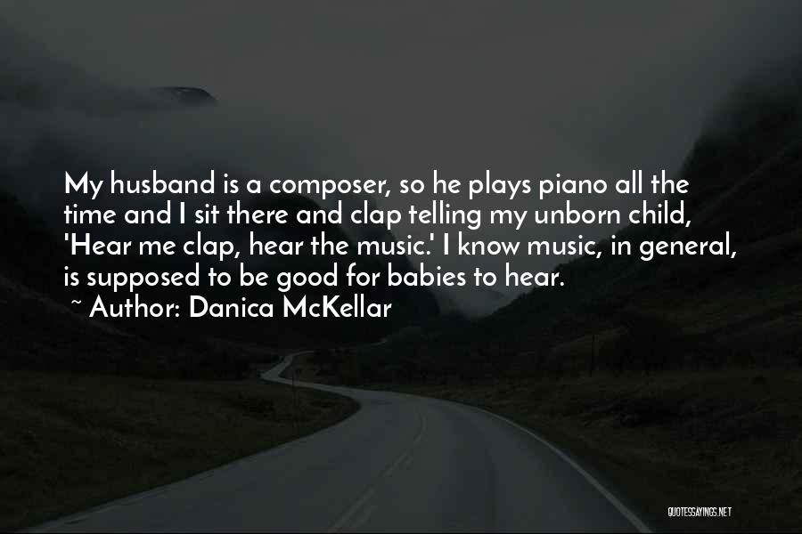 Danica McKellar Quotes: My Husband Is A Composer, So He Plays Piano All The Time And I Sit There And Clap Telling My