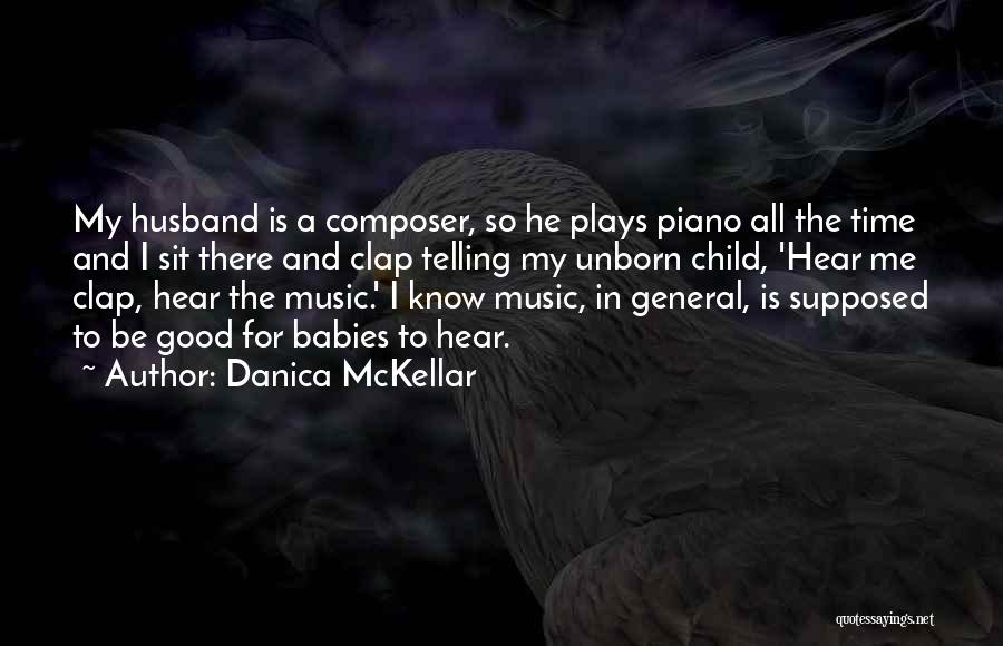 Danica McKellar Quotes: My Husband Is A Composer, So He Plays Piano All The Time And I Sit There And Clap Telling My