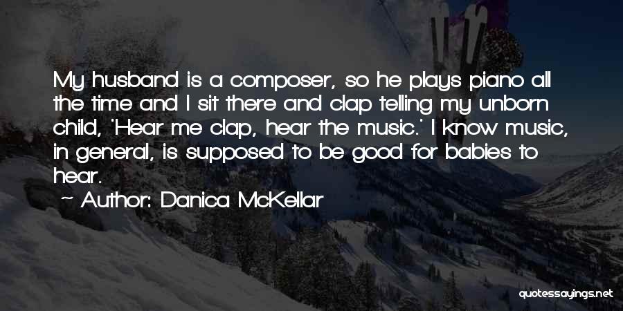 Danica McKellar Quotes: My Husband Is A Composer, So He Plays Piano All The Time And I Sit There And Clap Telling My