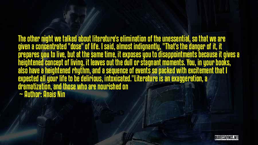 Anais Nin Quotes: The Other Night We Talked About Literature's Elimination Of The Unessential, So That We Are Given A Concentrated Dose Of