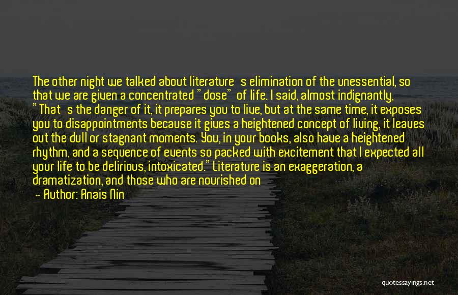 Anais Nin Quotes: The Other Night We Talked About Literature's Elimination Of The Unessential, So That We Are Given A Concentrated Dose Of