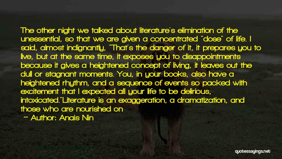 Anais Nin Quotes: The Other Night We Talked About Literature's Elimination Of The Unessential, So That We Are Given A Concentrated Dose Of