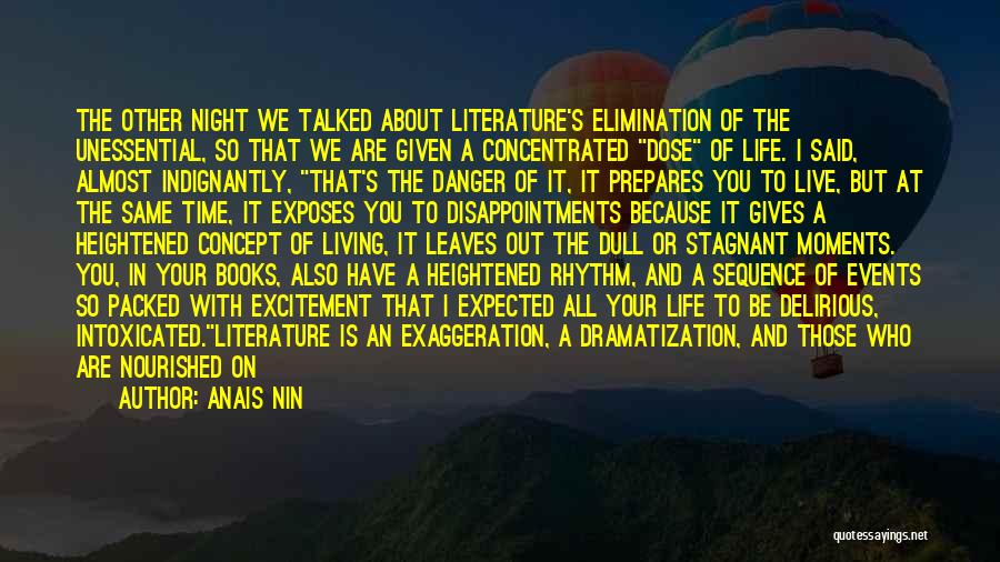 Anais Nin Quotes: The Other Night We Talked About Literature's Elimination Of The Unessential, So That We Are Given A Concentrated Dose Of