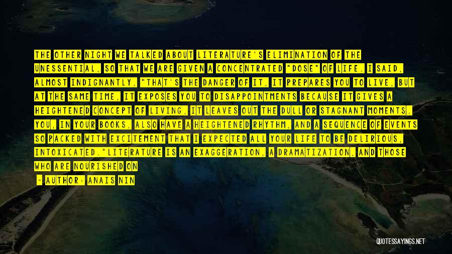 Anais Nin Quotes: The Other Night We Talked About Literature's Elimination Of The Unessential, So That We Are Given A Concentrated Dose Of