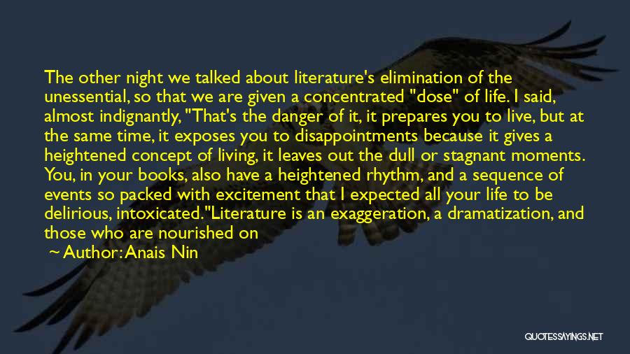 Anais Nin Quotes: The Other Night We Talked About Literature's Elimination Of The Unessential, So That We Are Given A Concentrated Dose Of