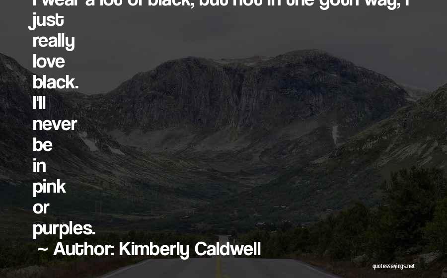 Kimberly Caldwell Quotes: I Wear A Lot Of Black, But Not In The Goth Way, I Just Really Love Black. I'll Never Be