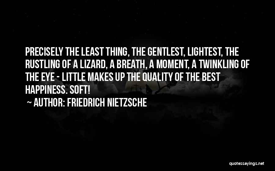 Friedrich Nietzsche Quotes: Precisely The Least Thing, The Gentlest, Lightest, The Rustling Of A Lizard, A Breath, A Moment, A Twinkling Of The