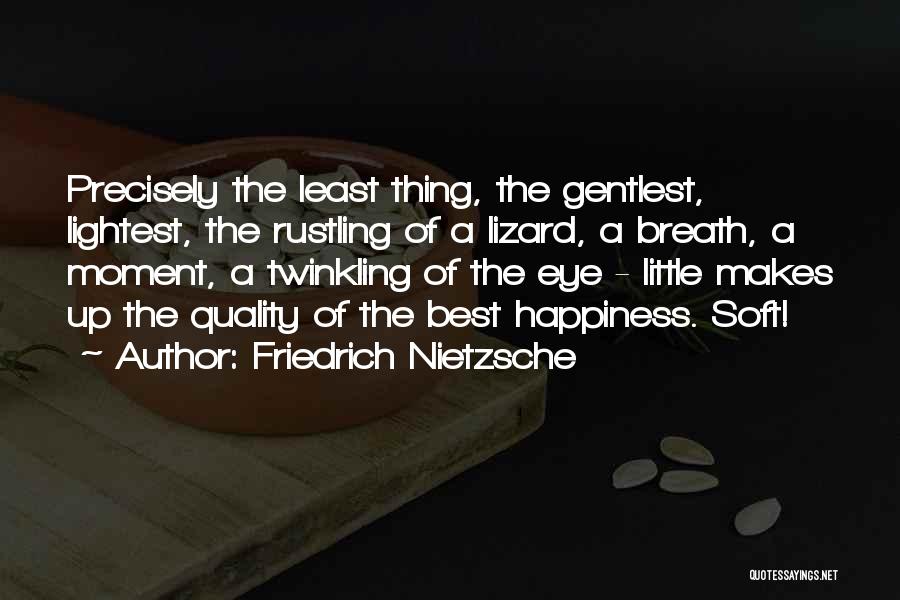 Friedrich Nietzsche Quotes: Precisely The Least Thing, The Gentlest, Lightest, The Rustling Of A Lizard, A Breath, A Moment, A Twinkling Of The