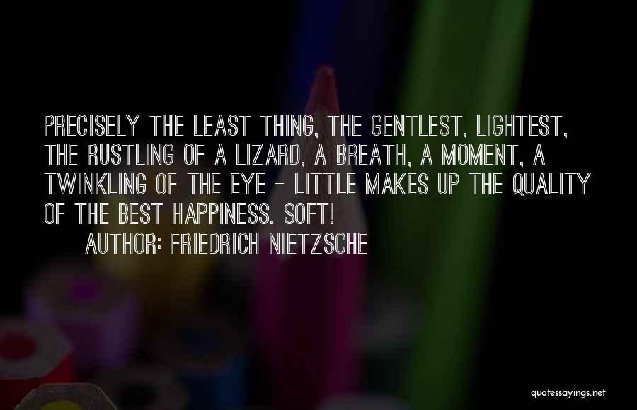 Friedrich Nietzsche Quotes: Precisely The Least Thing, The Gentlest, Lightest, The Rustling Of A Lizard, A Breath, A Moment, A Twinkling Of The