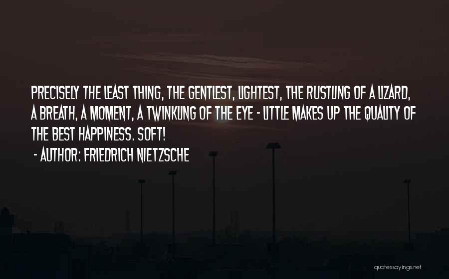 Friedrich Nietzsche Quotes: Precisely The Least Thing, The Gentlest, Lightest, The Rustling Of A Lizard, A Breath, A Moment, A Twinkling Of The