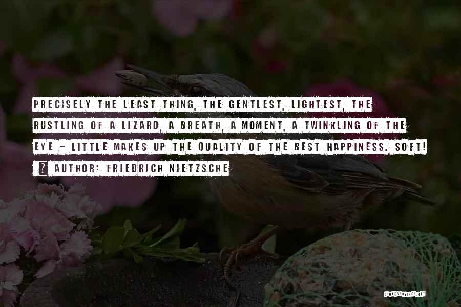 Friedrich Nietzsche Quotes: Precisely The Least Thing, The Gentlest, Lightest, The Rustling Of A Lizard, A Breath, A Moment, A Twinkling Of The