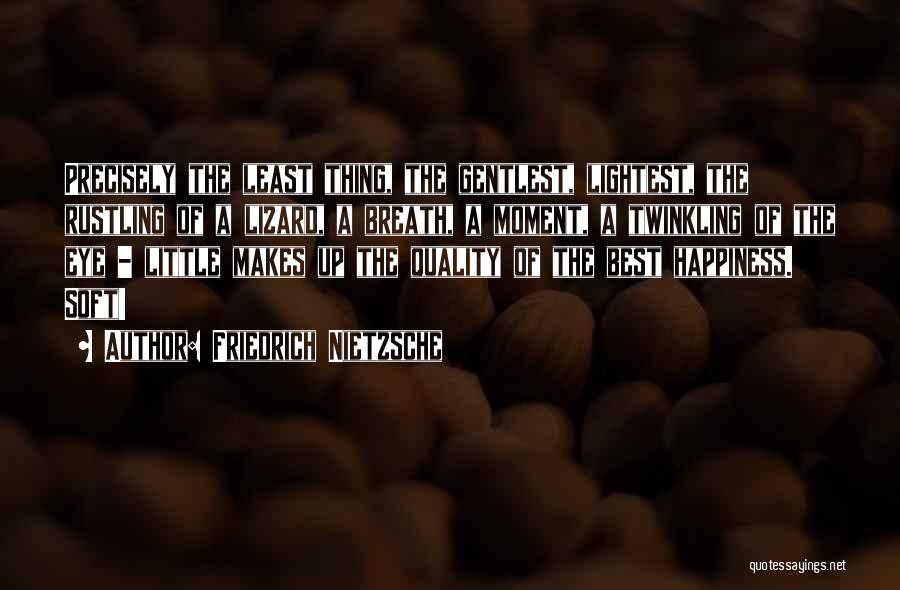 Friedrich Nietzsche Quotes: Precisely The Least Thing, The Gentlest, Lightest, The Rustling Of A Lizard, A Breath, A Moment, A Twinkling Of The