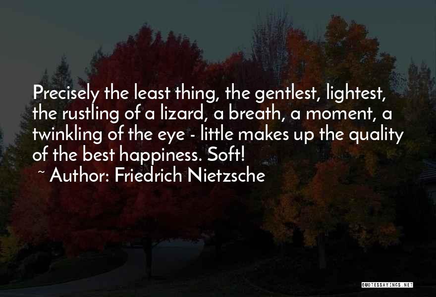 Friedrich Nietzsche Quotes: Precisely The Least Thing, The Gentlest, Lightest, The Rustling Of A Lizard, A Breath, A Moment, A Twinkling Of The