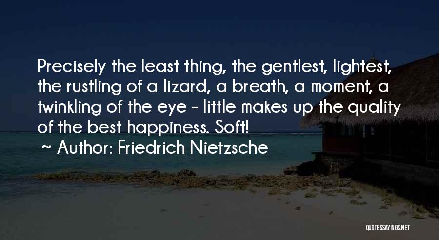 Friedrich Nietzsche Quotes: Precisely The Least Thing, The Gentlest, Lightest, The Rustling Of A Lizard, A Breath, A Moment, A Twinkling Of The