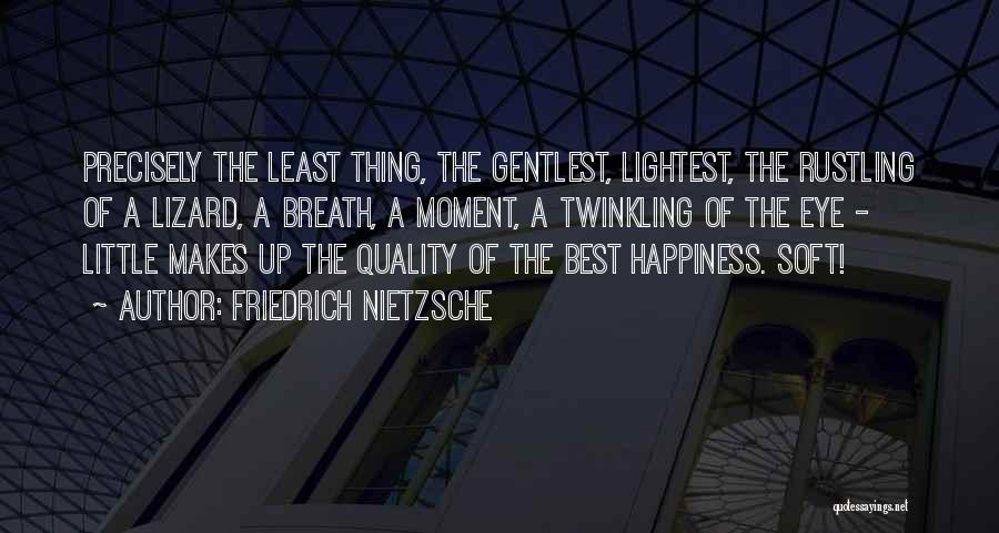 Friedrich Nietzsche Quotes: Precisely The Least Thing, The Gentlest, Lightest, The Rustling Of A Lizard, A Breath, A Moment, A Twinkling Of The