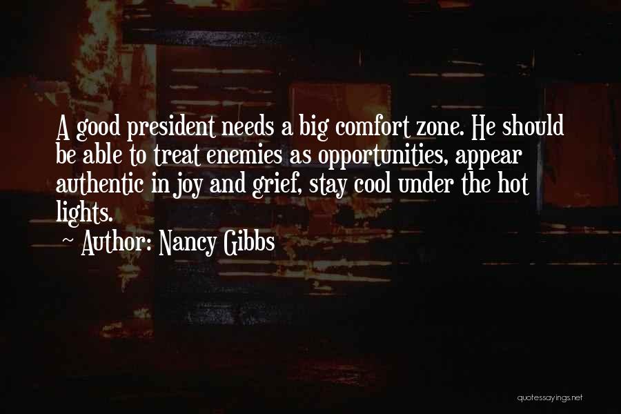 Nancy Gibbs Quotes: A Good President Needs A Big Comfort Zone. He Should Be Able To Treat Enemies As Opportunities, Appear Authentic In