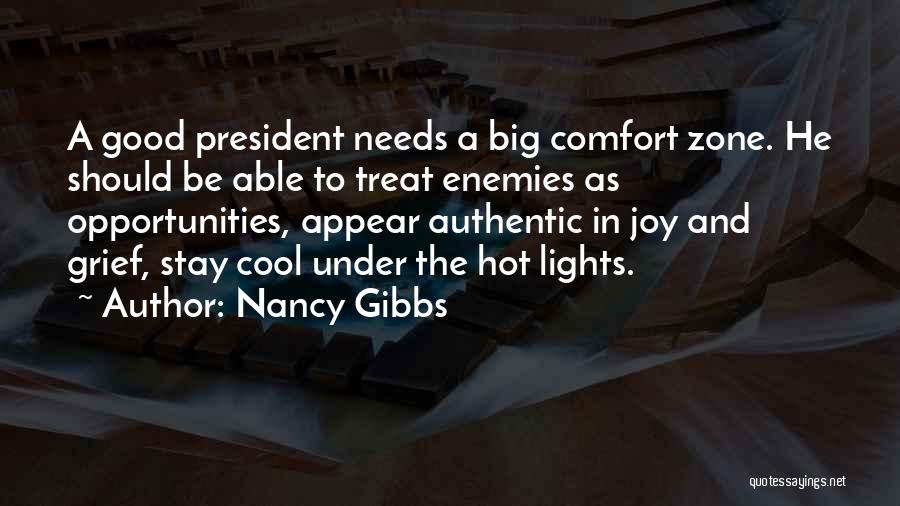 Nancy Gibbs Quotes: A Good President Needs A Big Comfort Zone. He Should Be Able To Treat Enemies As Opportunities, Appear Authentic In