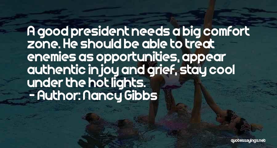 Nancy Gibbs Quotes: A Good President Needs A Big Comfort Zone. He Should Be Able To Treat Enemies As Opportunities, Appear Authentic In