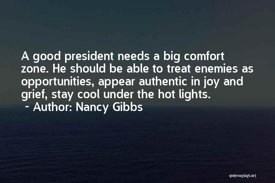 Nancy Gibbs Quotes: A Good President Needs A Big Comfort Zone. He Should Be Able To Treat Enemies As Opportunities, Appear Authentic In