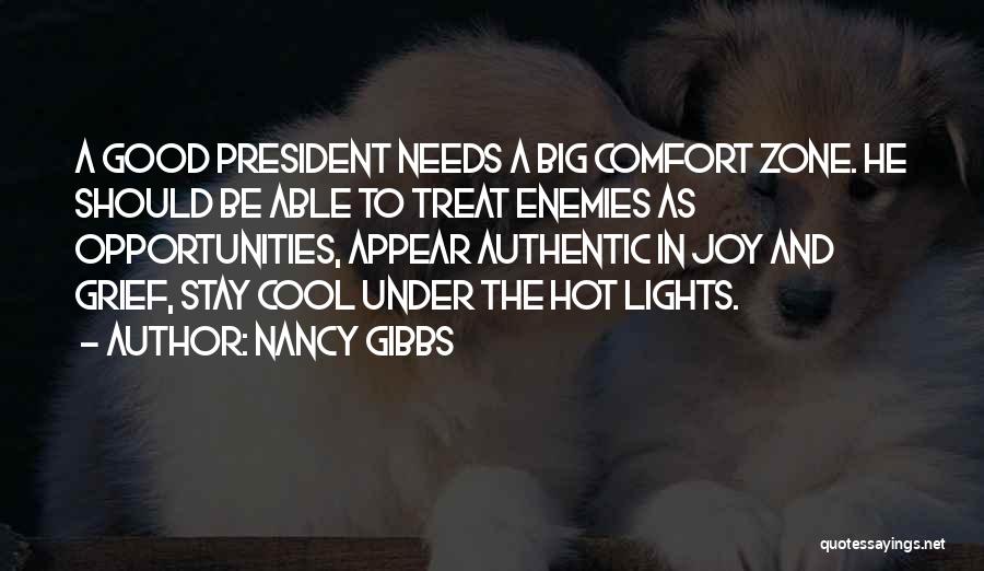 Nancy Gibbs Quotes: A Good President Needs A Big Comfort Zone. He Should Be Able To Treat Enemies As Opportunities, Appear Authentic In