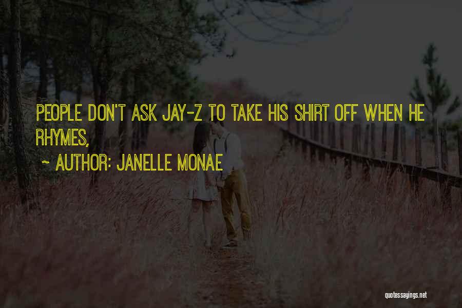 Janelle Monae Quotes: People Don't Ask Jay-z To Take His Shirt Off When He Rhymes,