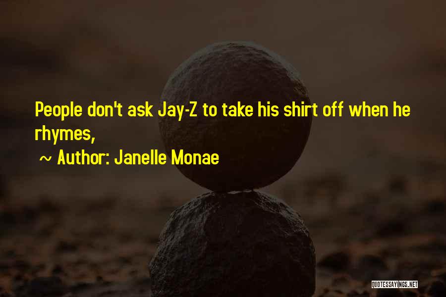 Janelle Monae Quotes: People Don't Ask Jay-z To Take His Shirt Off When He Rhymes,