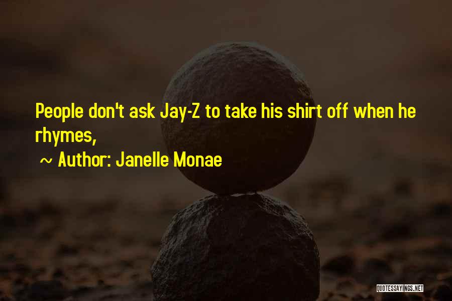 Janelle Monae Quotes: People Don't Ask Jay-z To Take His Shirt Off When He Rhymes,