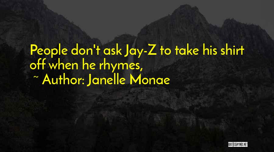 Janelle Monae Quotes: People Don't Ask Jay-z To Take His Shirt Off When He Rhymes,