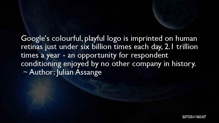 Julian Assange Quotes: Google's Colourful, Playful Logo Is Imprinted On Human Retinas Just Under Six Billion Times Each Day, 2.1 Trillion Times A