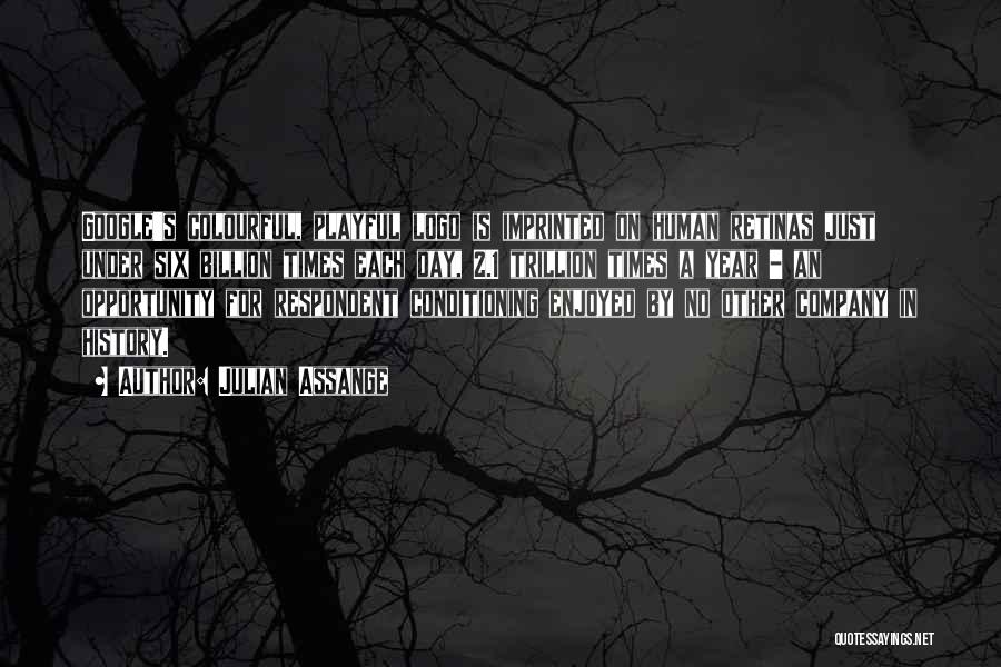 Julian Assange Quotes: Google's Colourful, Playful Logo Is Imprinted On Human Retinas Just Under Six Billion Times Each Day, 2.1 Trillion Times A