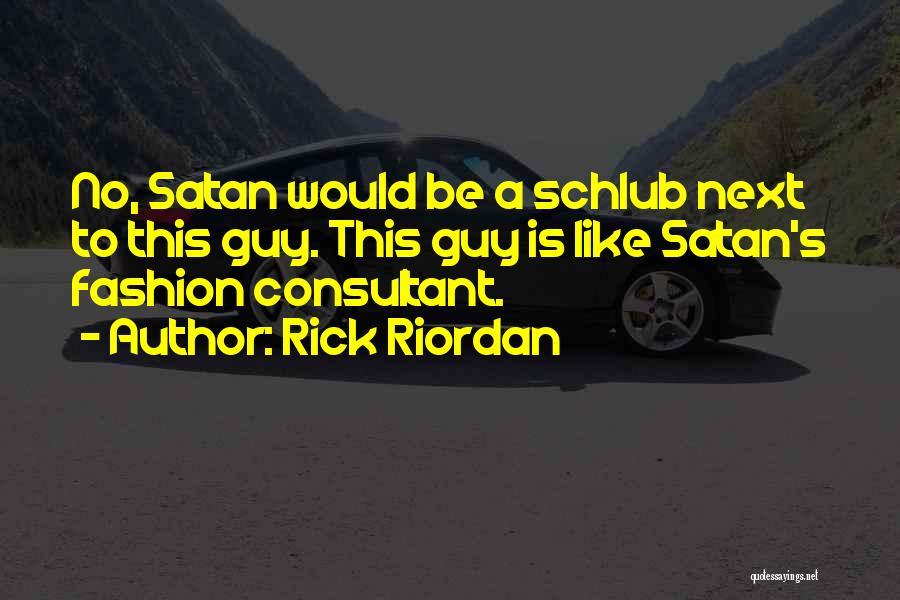 Rick Riordan Quotes: No, Satan Would Be A Schlub Next To This Guy. This Guy Is Like Satan's Fashion Consultant.