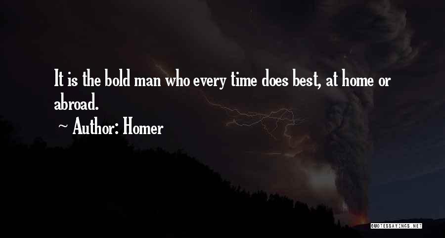 Homer Quotes: It Is The Bold Man Who Every Time Does Best, At Home Or Abroad.