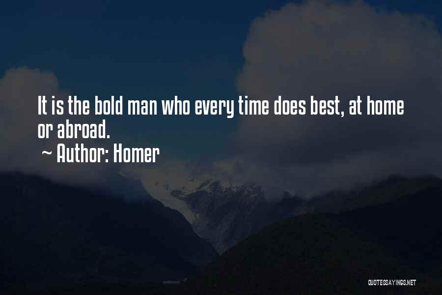 Homer Quotes: It Is The Bold Man Who Every Time Does Best, At Home Or Abroad.
