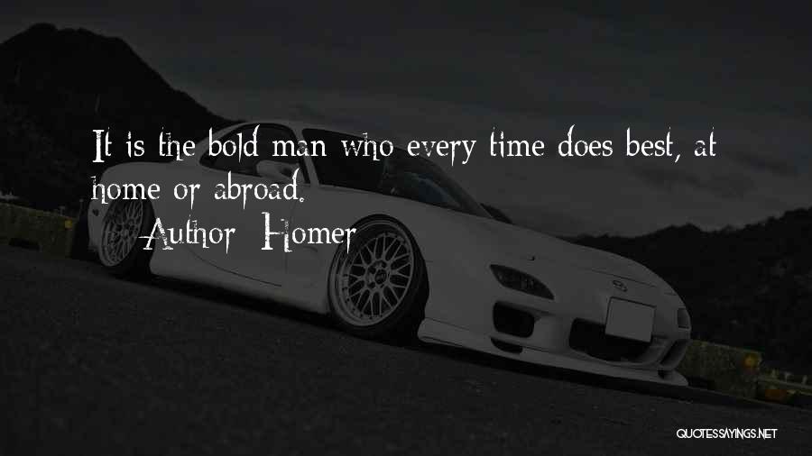 Homer Quotes: It Is The Bold Man Who Every Time Does Best, At Home Or Abroad.