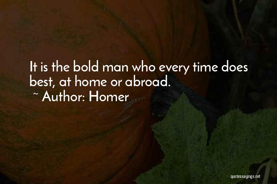 Homer Quotes: It Is The Bold Man Who Every Time Does Best, At Home Or Abroad.