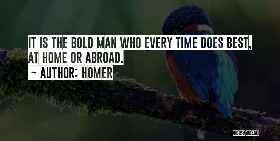 Homer Quotes: It Is The Bold Man Who Every Time Does Best, At Home Or Abroad.