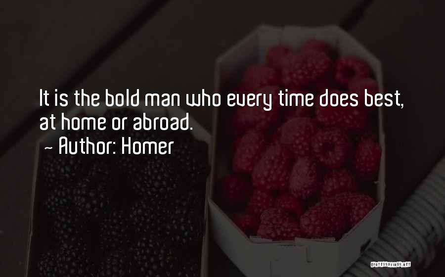 Homer Quotes: It Is The Bold Man Who Every Time Does Best, At Home Or Abroad.