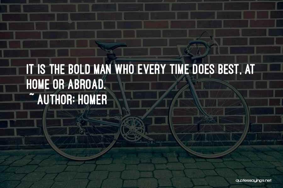 Homer Quotes: It Is The Bold Man Who Every Time Does Best, At Home Or Abroad.